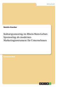 Kultursponsoring im Rhein-Main-Gebiet. Sponsoring als modernes Marketinginstrument für Unternehmen