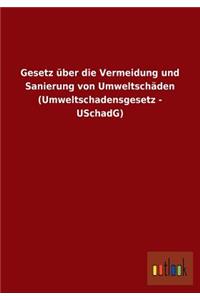 Gesetz über die Vermeidung und Sanierung von Umweltschäden (Umweltschadensgesetz - USchadG)