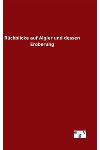 Rückblicke auf Algier und dessen Eroberung