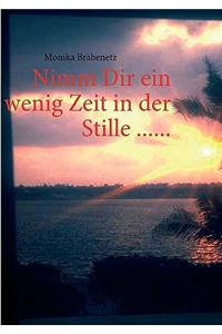 Nimm Dir ein wenig Zeit in der Stille ......