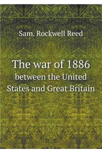 The War of 1886 Between the United States and Great Britain