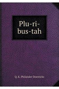 Plu-Ri-Bus-Tah