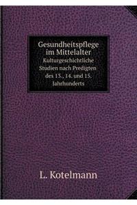 Gesundheitspflege Im Mittelalter Kulturgeschichtliche Studien Nach Predigten Des 13., 14. Und 15. Jahrhunderts