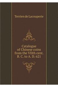 Catalogue of Chinese Coins from the Viith Cent. B. C. to A. D. 621