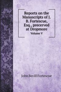 Reports on the Manuscripts of J.B. Fortescue, Esq., precerved at Dropmore.