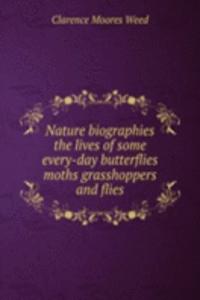 Nature biographies the lives of some every-day butterflies moths grasshoppers and flies
