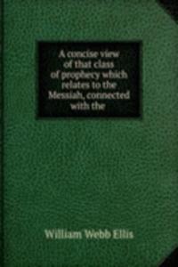concise view of that class of prophecy which relates to the Messiah, connected with the .