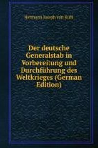 Der deutsche Generalstab in Vorbereitung und Durchfuhrung des Weltkrieges