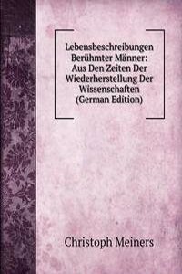 Lebensbeschreibungen Beruhmter Manner: Aus Den Zeiten Der Wiederherstellung Der Wissenschaften (German Edition)