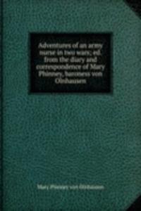 Adventures of an army nurse in two wars; ed. from the diary and correspondence of Mary Phinney, baroness von Olnhausen