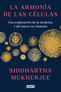 Armonía de Las Células: Una Exploración de la Medicina Y del Nuevo Ser Humano / The Song of the Cell: An Exploration of Medicine and the New Human