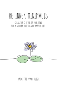 Inner Minimalist: clear the clutter of your mind for a simpler, quieter and happier life