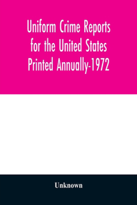 Uniform Crime Reports for the United States Printed Annually-1972