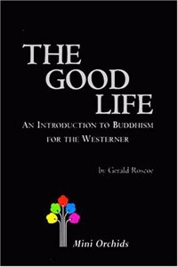 Good Life, The: An Introduction To Buddhism For The Westerner