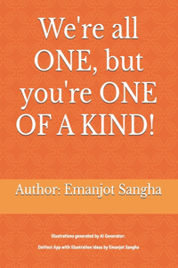 We're all ONE, but you're ONE OF A KIND!
