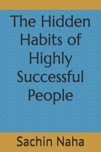 The Hidden Habits of Highly Successful People