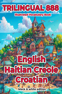 Trilingual 888 English Haitian Creole Croatian Illustrated Vocabulary Book