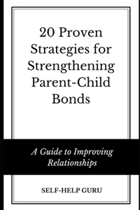 20 Proven Strategies for Strengthening Parent-Child Bonds