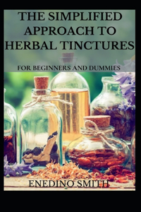 Simplified Approach To Herbal Tinctures For Beginners And Dummies