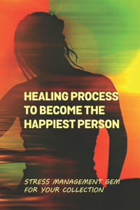 Healing Process To Become The Happiest Person