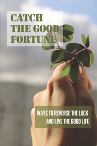 Catch The Good Fortune