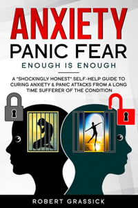 Anxiety Panic Fear.Enough is Enough.: A "shockingly honest" insider view to curing Anxiety and Panic attacks.