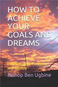 How to Achieve Your Goals and Dreams