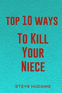 Top 10 Ways To Kill Your Niece