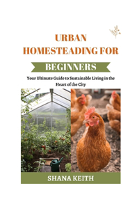 Urban Homesteading for Beginners