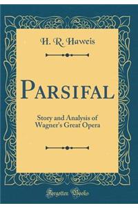 Parsifal: Story and Analysis of Wagner's Great Opera (Classic Reprint)