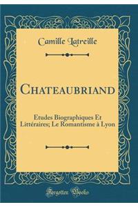 Chateaubriand: Études Biographiques Et Littéraires; Le Romantisme à Lyon (Classic Reprint)