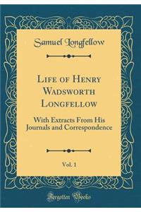 Life of Henry Wadsworth Longfellow, Vol. 1: With Extracts From His Journals and Correspondence (Classic Reprint)