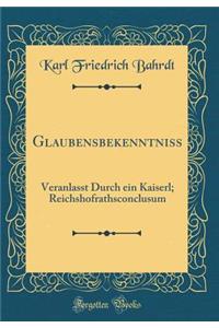 Glaubensbekenntniss: Veranlasst Durch Ein Kaiserl; Reichshofrathsconclusum (Classic Reprint)