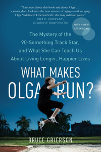 What Makes Olga Run?: The Mystery of the 90-Something Track Star, and What She Can Teach Us About Living Longer, Happier Lives