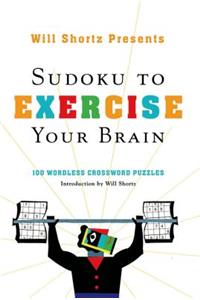 Will Shortz Presents Sudoku to Exercise Your Brain: 100 Wordless Crossword Puzzles