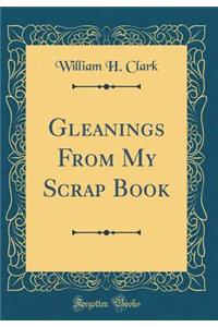 Gleanings From My Scrap Book (Classic Reprint)