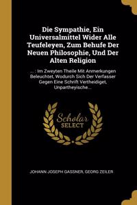 Die Sympathie, Ein Universalmittel Wider Alle Teufeleyen, Zum Behufe Der Neuen Philosophie, Und Der Alten Religion