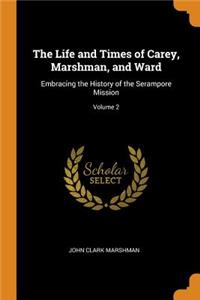 The Life and Times of Carey, Marshman, and Ward: Embracing the History of the Serampore Mission; Volume 2