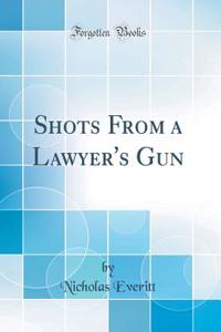 Shots from a Lawyer's Gun (Classic Reprint)