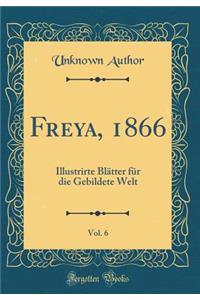 Freya, 1866, Vol. 6: Illustrirte Blätter für die Gebildete Welt (Classic Reprint)