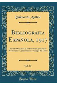 Bibliografia EspaÃ±ola, 1917, Vol. 17: Revista Oficial de la FederaciÃ³n EspaÃ±ola de Productores, Comerciantes Y Amigos del Libro (Classic Reprint)