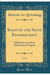 Kossuth Und Seine Bannerschaft, Vol. 1: Silhouetten Aus Dem NachmÃ¤rz in Ungarn (Classic Reprint)