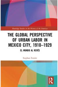 Global Perspective of Urban Labor in Mexico City, 1910-1929