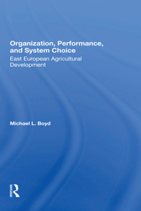 Organization, Performance, And System Choice: East European Agricultural Development