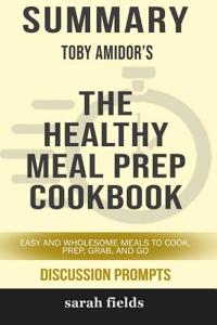 Summary: Toby Amidor's the Healthy Meal Prep Cookbook: Easy and Wholesome Meals to Cook, Prep, Grab and Go