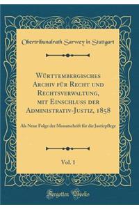 WÃ¼rttembergisches Archiv FÃ¼r Recht Und Rechtsverwaltung, Mit Einschluss Der Administrativ-Justiz, 1858, Vol. 1: ALS Neue Folge Der Monatschrift FÃ¼r Die Justizpflege (Classic Reprint): ALS Neue Folge Der Monatschrift FÃ¼r Die Justizpflege (Classic Reprint)