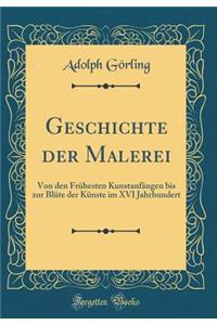 Geschichte Der Malerei: Von Den FrÃ¼hesten KunstanfÃ¤ngen Bis Zur BlÃ¼te Der KÃ¼nste Im XVI Jahrhundert (Classic Reprint)