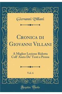Cronica di Giovanni Villani, Vol. 6: A Miglior Lezione Ridotta Coll Aiuto De Testi a Penna (Classic Reprint)