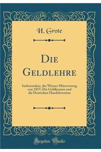 Die Geldlehre: Insbesondere, Der Wiener MÃ¼nzvertrag Von 1857; Die Goldkronen Und Die Deutschen Handelsvereine (Classic Reprint)