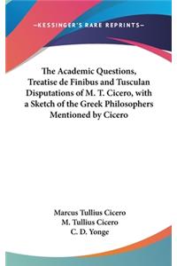 Academic Questions, Treatise de Finibus and Tusculan Disputations of M. T. Cicero, with a Sketch of the Greek Philosophers Mentioned by Cicero